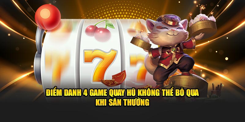 Điểm Danh 4 Game Quay Hũ Không Thể Bỏ Qua tại 789win