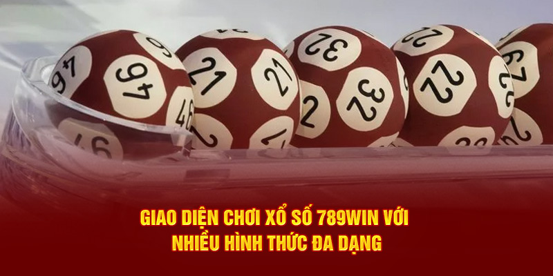 Giao diện chơi xổ số 789WIN với nhiều hình thức đa dạng