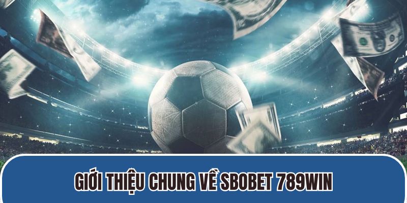 Giới thiệu chung về Sbobet 789Win