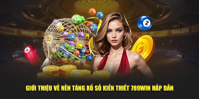 Giới thiệu về nền tảng xổ số kiến thiết 789WIN hấp dẫn