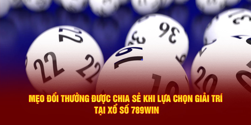 Mẹo đổi thưởng được chia sẻ khi lựa chọn giải trí tại xổ số 789WIN