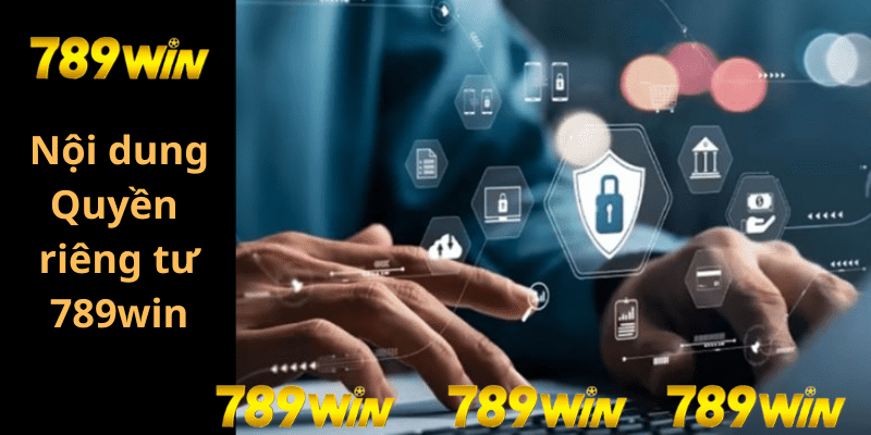 Nội dung chính của Chính sách quyền riêng tư 789win