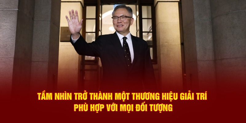 Tầm nhìn trở thành một thương hiệu giải trí phù hợp với mọi đối tượng