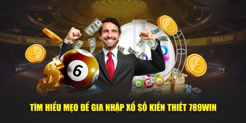 Tìm hiểu mẹo để gia nhập xổ số kiến thiết 789WIN