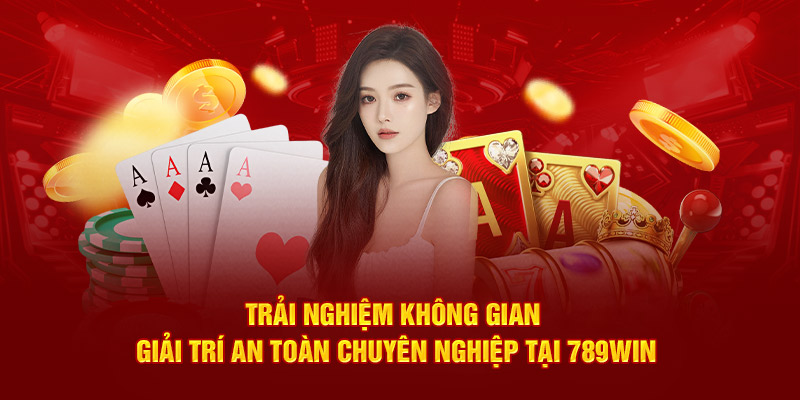 Trải nghiệm không gian giải trí an toàn chuyên nghiệp tại 789WIN