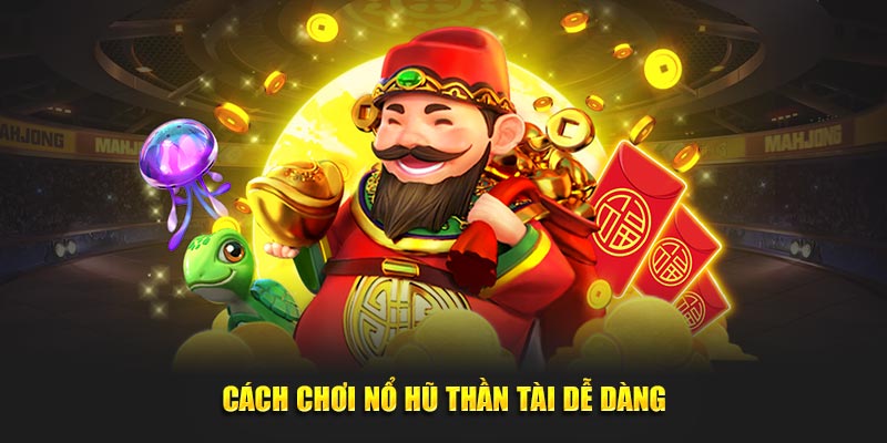 Cách chơi nổ hũ Thần Tài dễ dàng