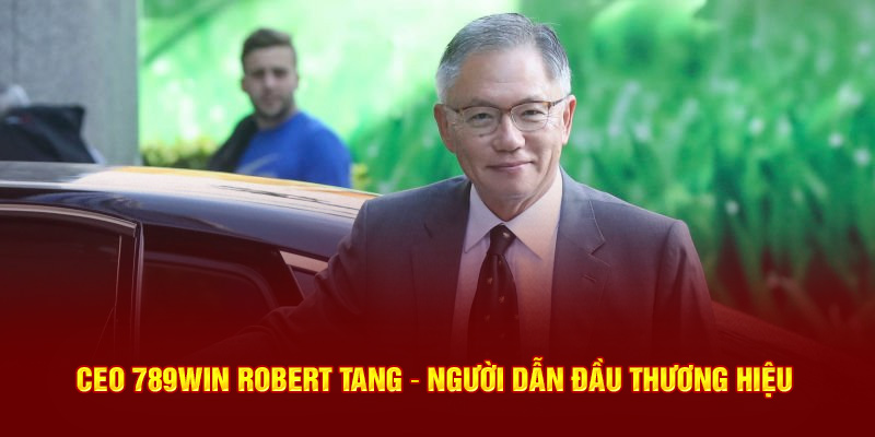 CEO 789WIN Robert Tang – Đầu tàu Dẫn Đầu Thương Hiệu