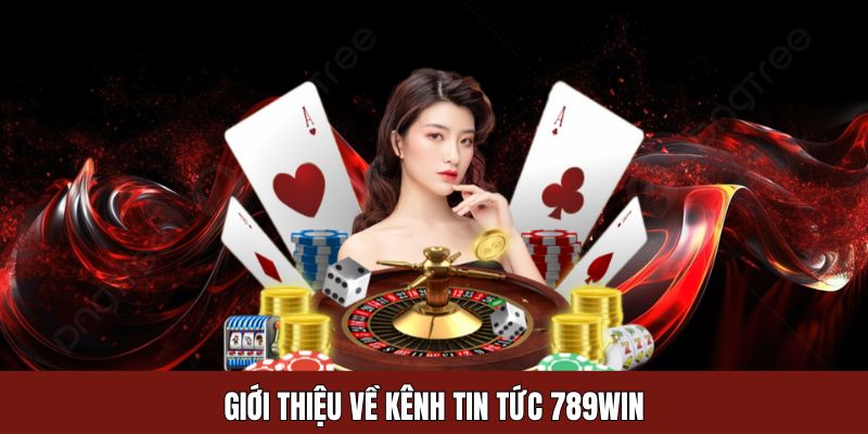 Giới thiệu về kênh tin tức 789WIN