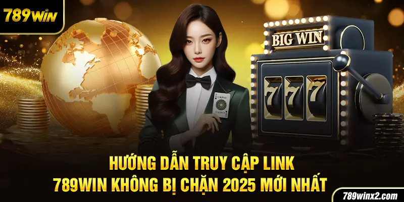 Hướng Dẫn Truy Cập Link 789Win Không Bị Chặn